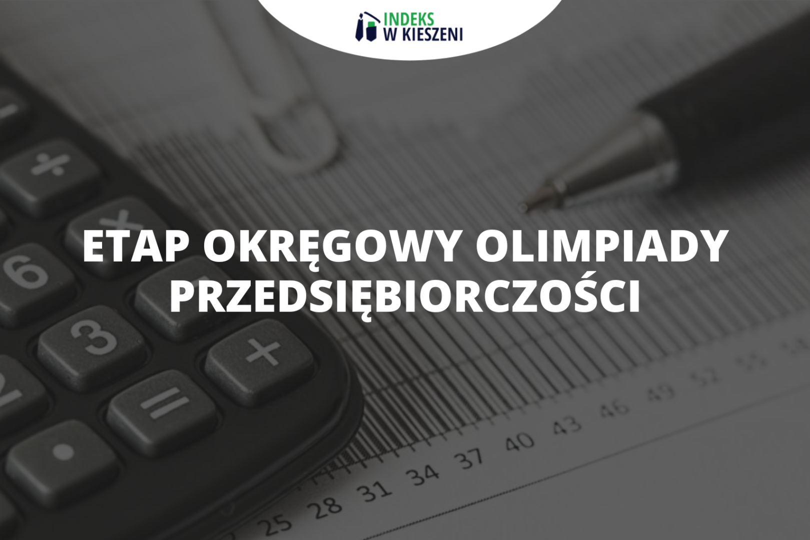 Etap okręgowy Olimpiady Przedsiębiorczości – co musisz o nim wiedzieć?