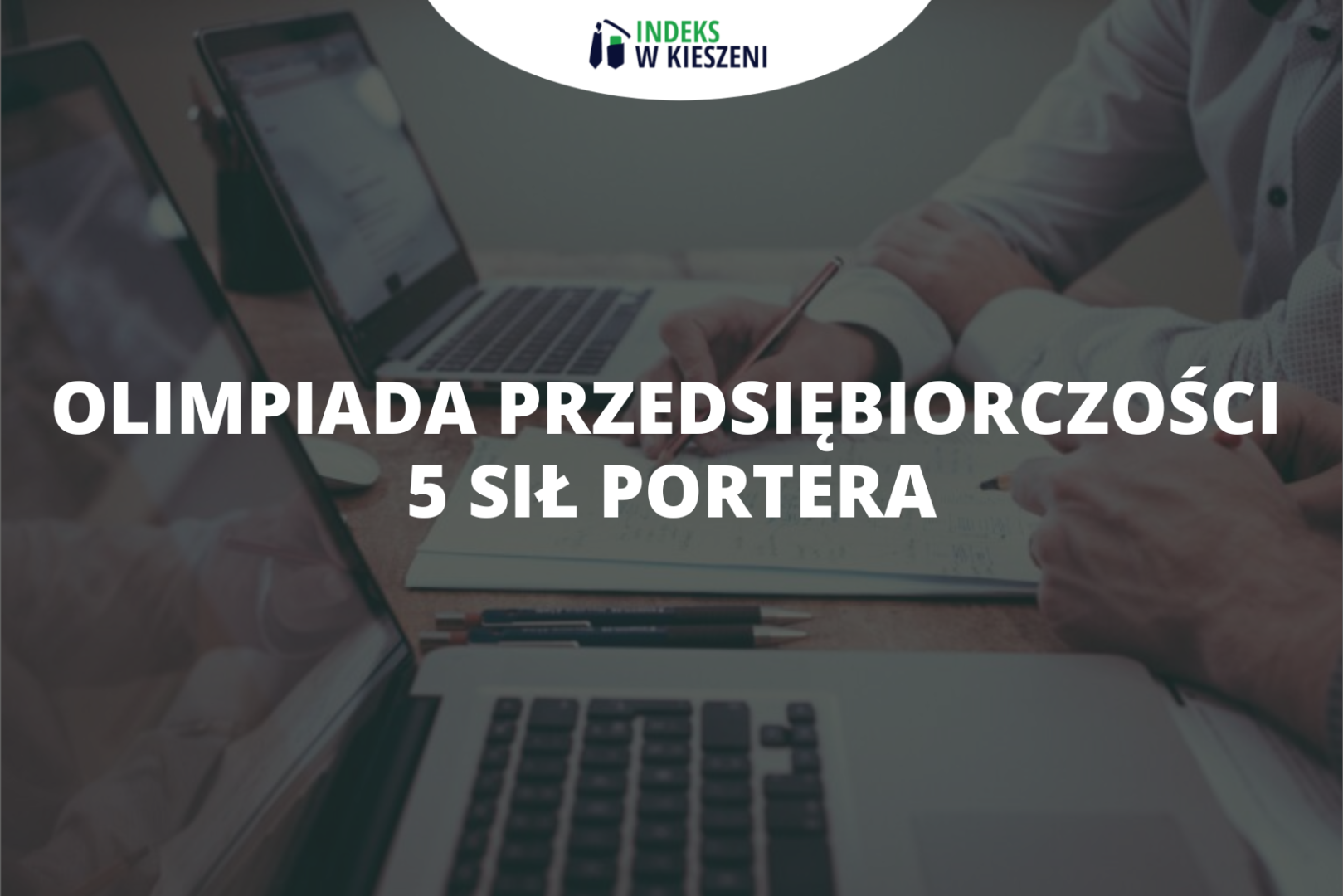 5 sił Portera – co musisz wiedzieć startując w Olimpiadzie Przedsiębiorczości?