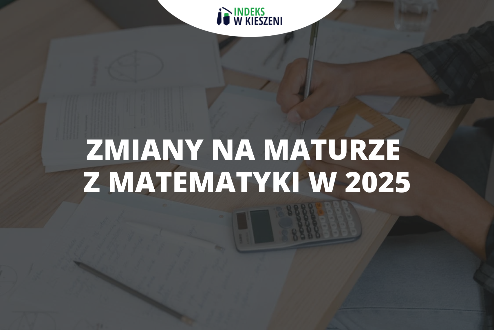 Zmiany na maturze z matematyki w 2025 roku